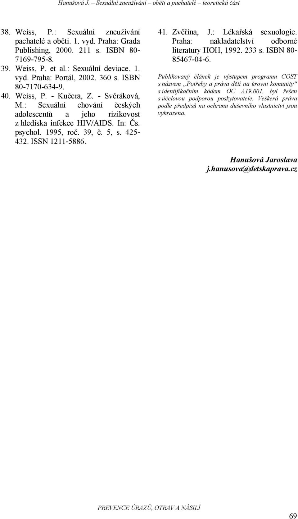 : Sexuální chování českých adolescentů a jeho rizikovost z hlediska infekce HIV/AIDS. In: Čs. psychol. 1995, roč. 39, č. 5, s. 425-432. ISSN 1211-5886. 41. Zvěřina, J.: Lékařská sexuologie.