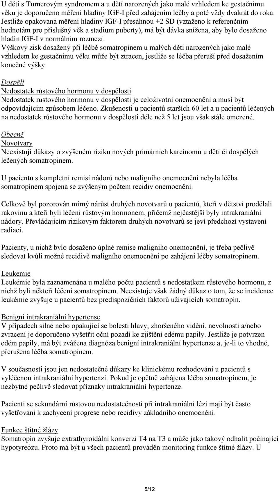 Výškový zisk dosažený při léčbě somatropinem u malých dětí narozených jako malé vzhledem ke gestačnímu věku může být ztracen, jestliže se léčba přeruší před dosažením konečné výšky.