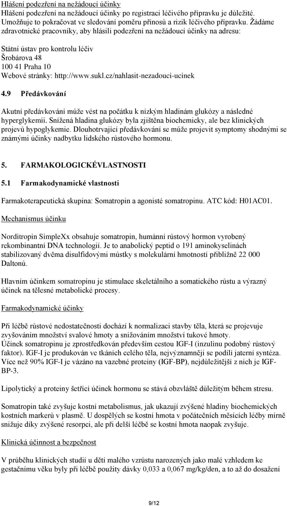 cz/nahlasit-nezadouci-ucinek 4.9 Předávkování Akutní předávkování může vést na počátku k nízkým hladinám glukózy a následné hyperglykemii.