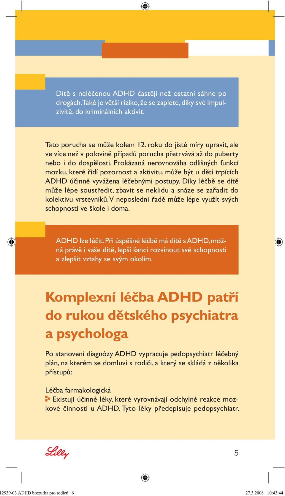 Prokázaná nerovnováha odlišných funkcí mozku, které řídí pozornost a aktivitu, může být u dětí trpících ADHD účinně vyvážena léčebnými postupy.