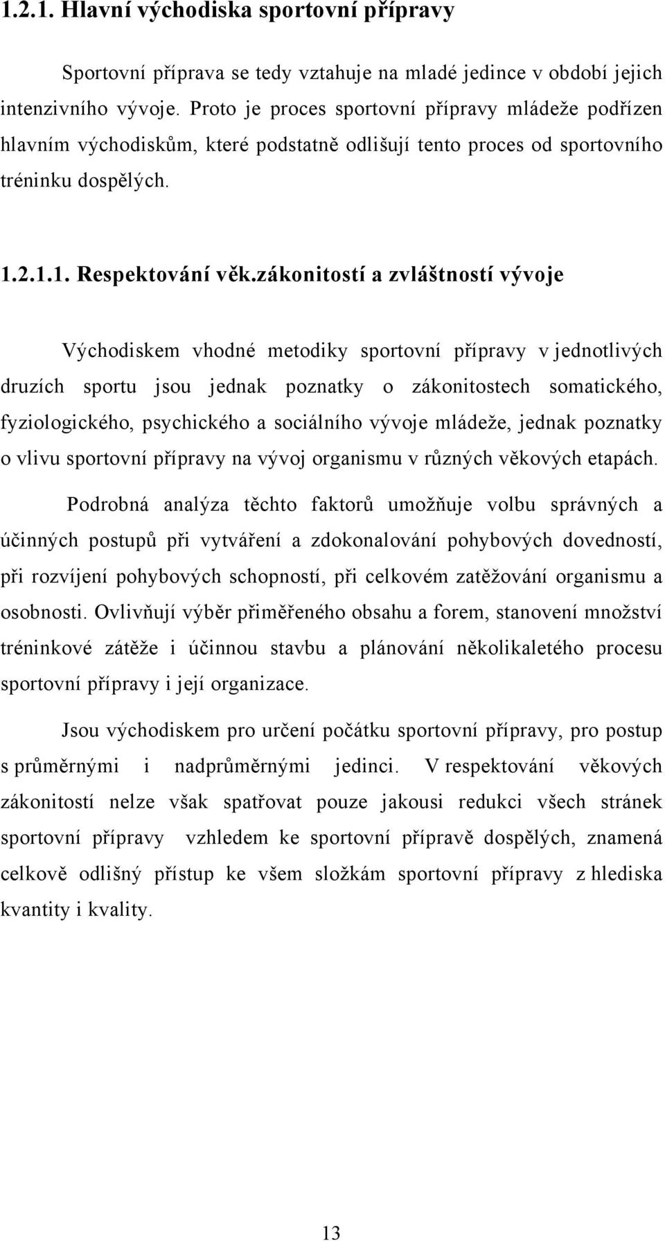 zákonitostí a zvláštností vývoje Východiskem vhodné metodiky sportovní přípravy v jednotlivých druzích sportu jsou jednak poznatky o zákonitostech somatického, fyziologického, psychického a