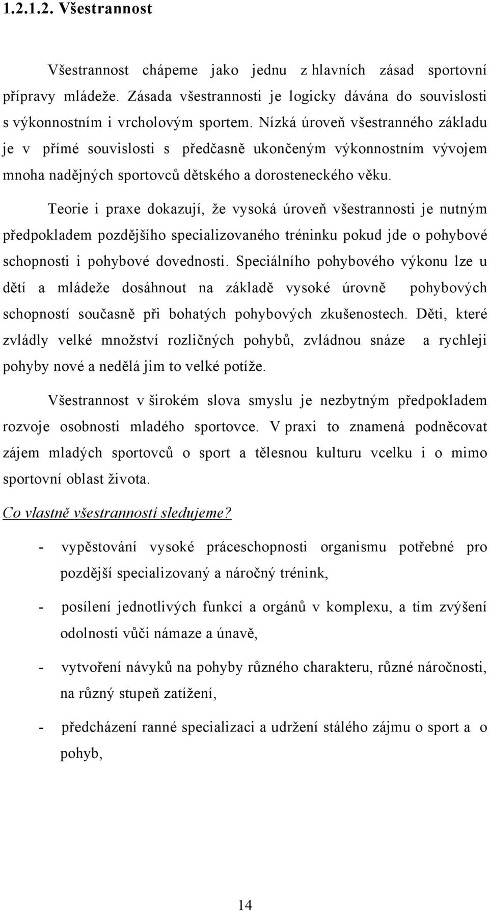 Teorie i praxe dokazují, že vysoká úroveň všestrannosti je nutným předpokladem pozdějšího specializovaného tréninku pokud jde o pohybové schopnosti i pohybové dovednosti.