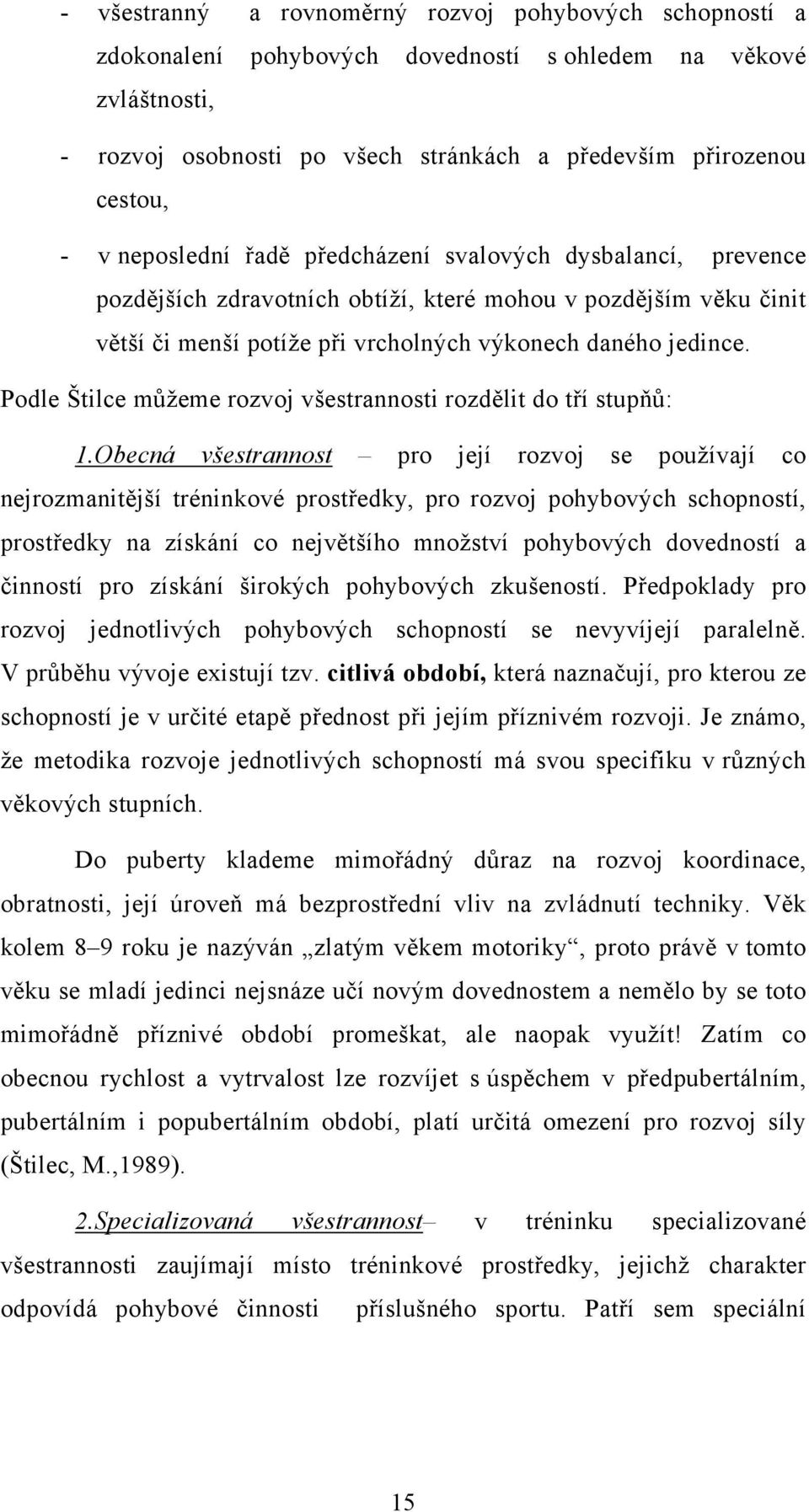 Podle Štilce můžeme rozvoj všestrannosti rozdělit do tří stupňů: 1.