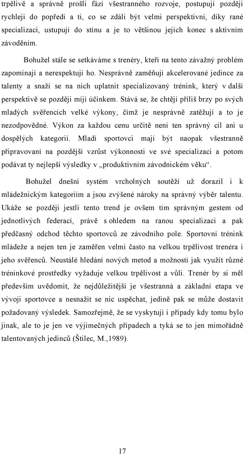 Nesprávně zaměňují akcelerované jedince za talenty a snaží se na nich uplatnit specializovaný trénink, který v další perspektivě se později míjí účinkem.