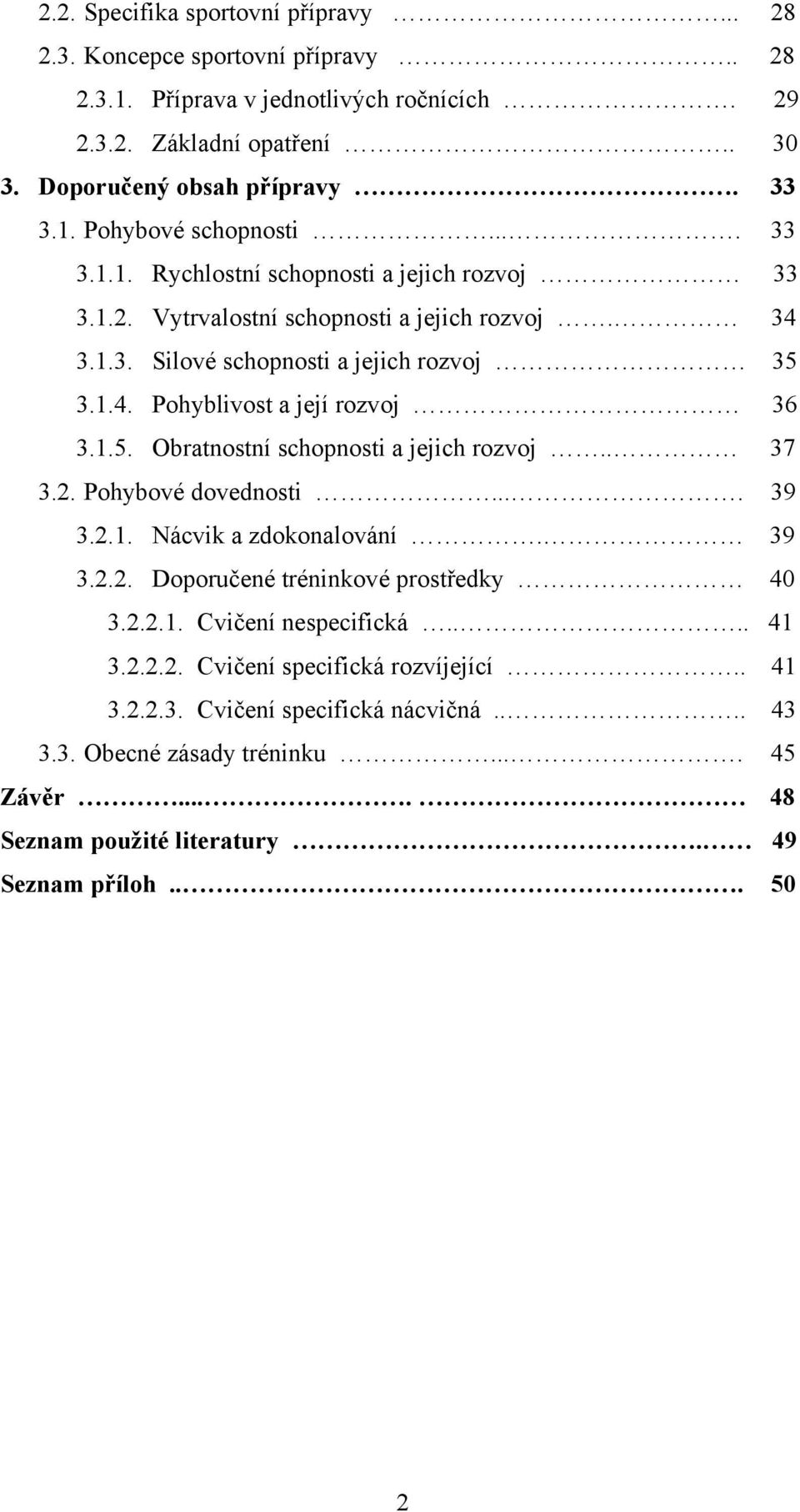 . 37 3.2. Pohybové dovednosti.... 39 3.2.1. Nácvik a zdokonalování. 39 3.2.2. Doporučené tréninkové prostředky 40 3.2.2.1. Cvičení nespecifická.... 41 3.2.2.2. Cvičení specifická rozvíjející.