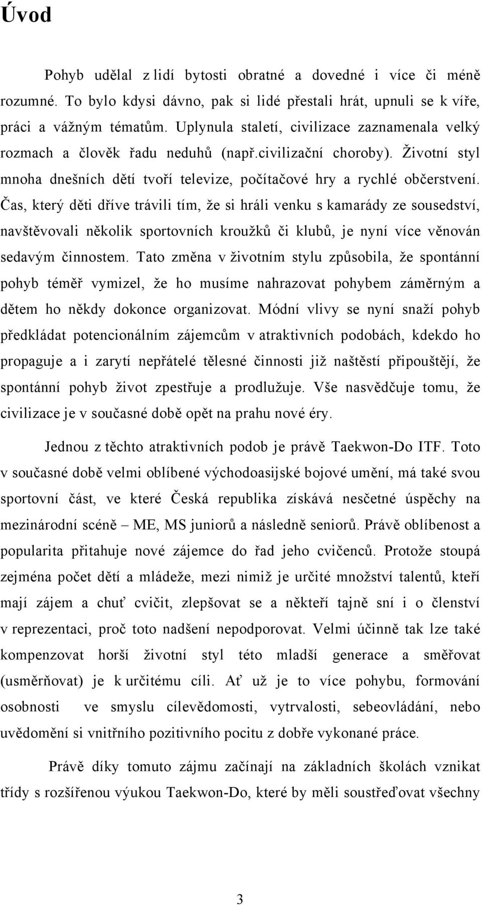 Čas, který děti dříve trávili tím, že si hráli venku s kamarády ze sousedství, navštěvovali několik sportovních kroužků či klubů, je nyní více věnován sedavým činnostem.