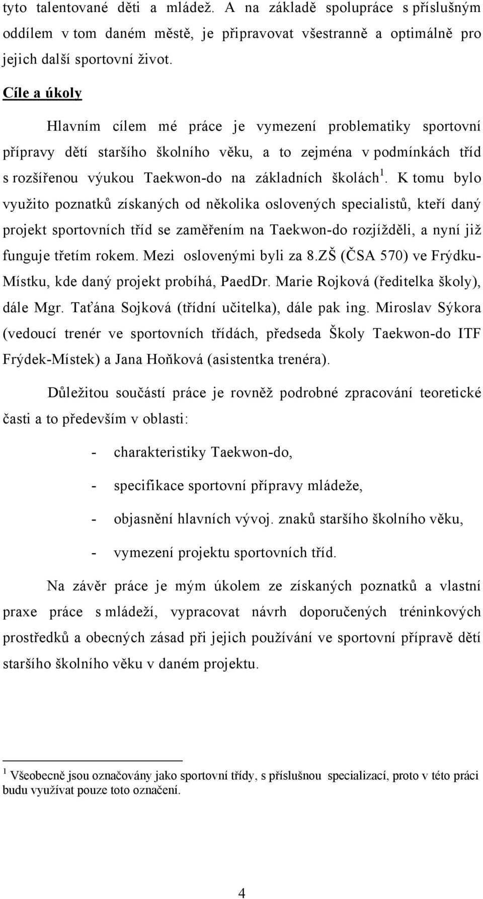 K tomu bylo využito poznatků získaných od několika oslovených specialistů, kteří daný projekt sportovních tříd se zaměřením na Taekwon-do rozjížděli, a nyní již funguje třetím rokem.