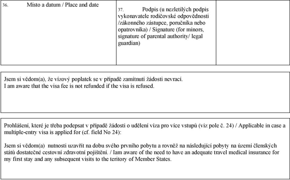 vědom(a), že vízový poplatek se v případě zamítnutí žádosti nevrací. I am aware that the visa fee is not refunded if the visa is refused.