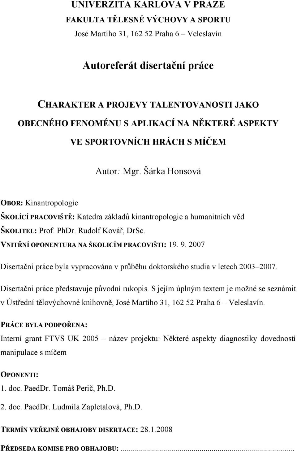 Rudolf Kovář, DrSc. VNITŘNÍ OPONENTURA NA ŠKOLICÍM PRACOVIŠTI: 19. 9. 2007 Disertační práce byla vypracována v průběhu doktorského studia v letech 2003 2007.