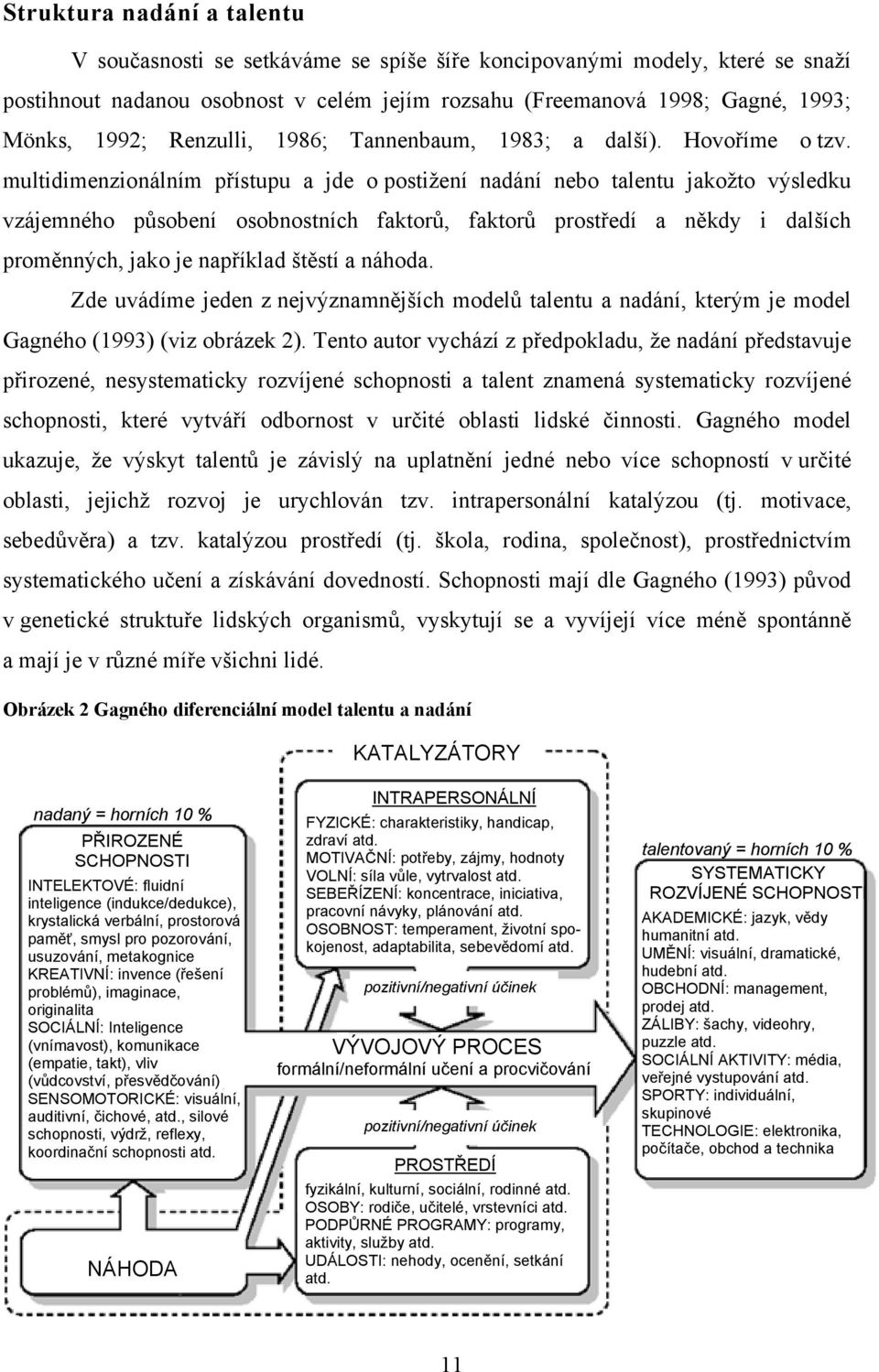 multidimenzionálním přístupu a jde o postižení nadání nebo talentu jakožto výsledku vzájemného působení osobnostních faktorů, faktorů prostředí a někdy i dalších proměnných, jako je například štěstí