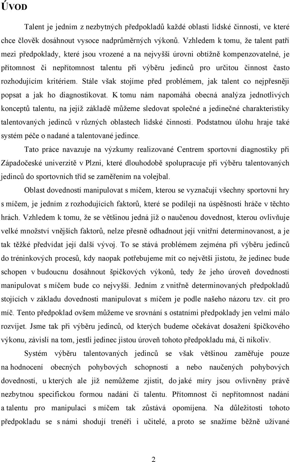 rozhodujícím kritériem. Stále však stojíme před problémem, jak talent co nejpřesněji popsat a jak ho diagnostikovat.