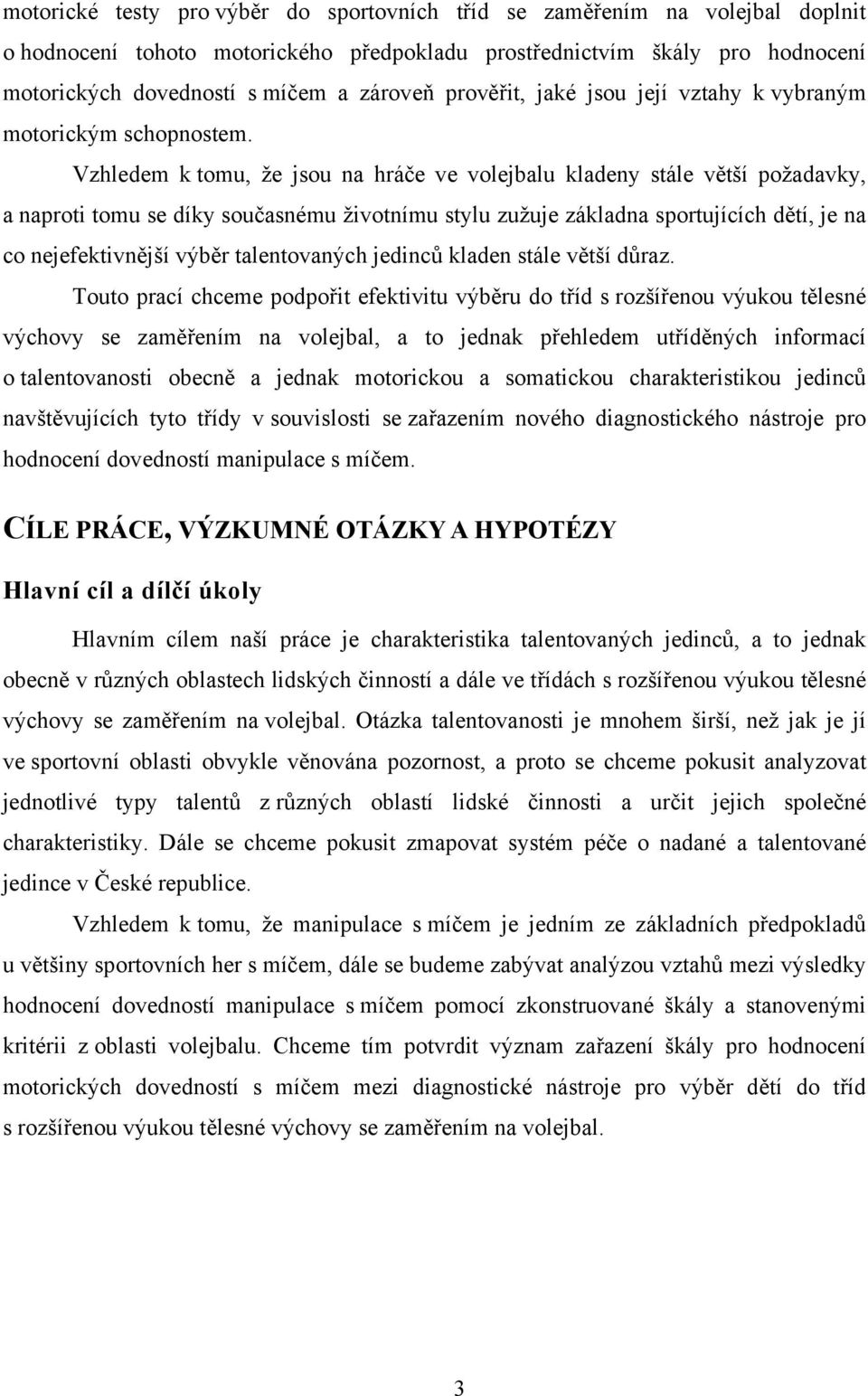 Vzhledem k tomu, že jsou na hráče ve volejbalu kladeny stále větší požadavky, a naproti tomu se díky současnému životnímu stylu zužuje základna sportujících dětí, je na co nejefektivnější výběr