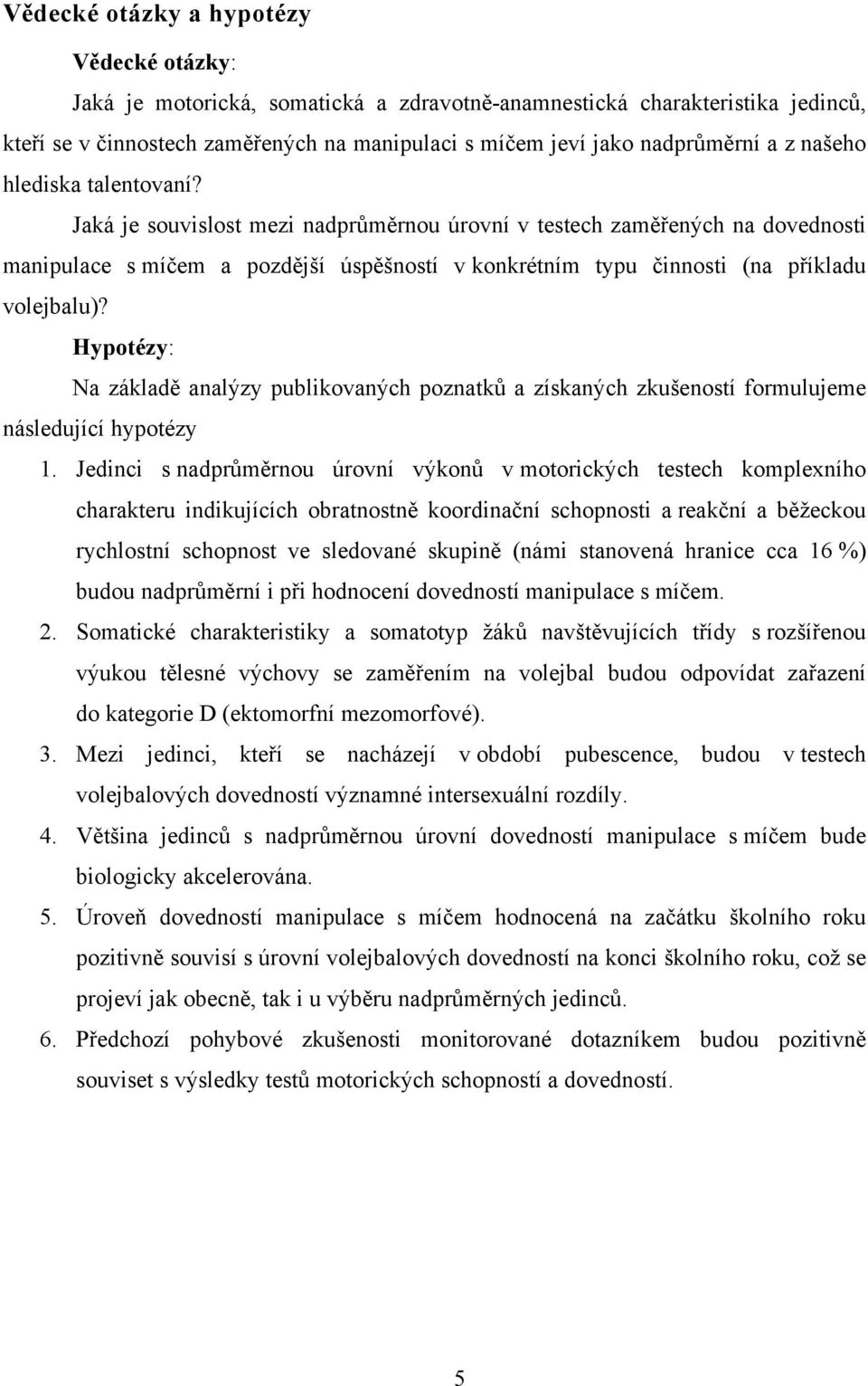 Jaká je souvislost mezi nadprůměrnou úrovní v testech zaměřených na dovednosti manipulace s míčem a pozdější úspěšností v konkrétním typu činnosti (na příkladu volejbalu)?