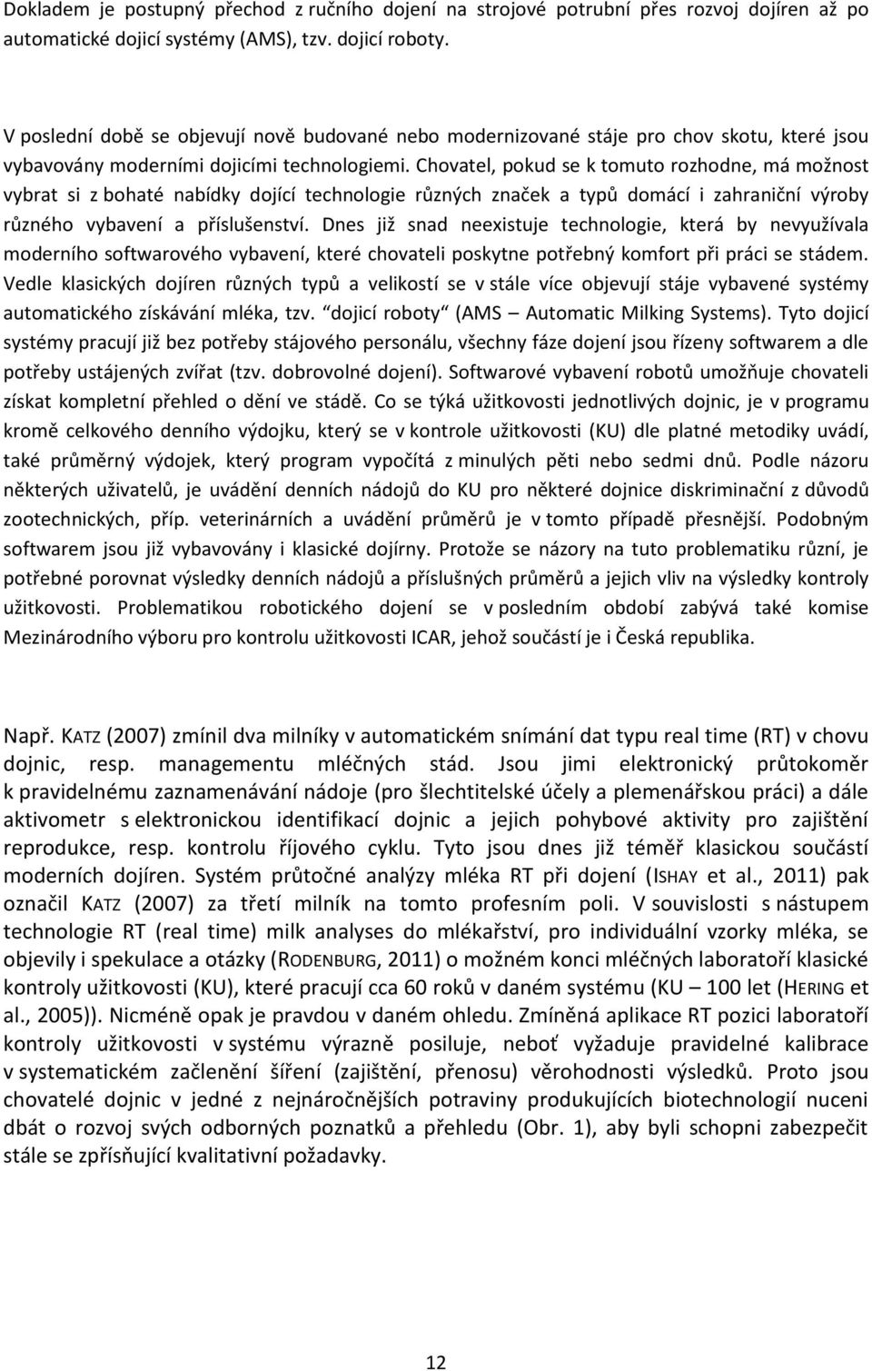 Chovatel, pokud se k tomuto rozhodne, má možnost vybrat si z bohaté nabídky dojící technologie různých značek a typů domácí i zahraniční výroby různého vybavení a příslušenství.