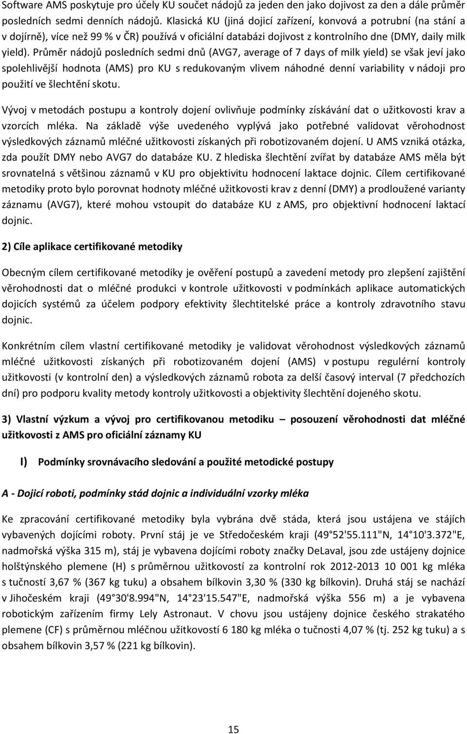 Průměr nádojů posledních sedmi dnů (AVG7, average of 7 days of milk yield) se však jeví jako spolehlivější hodnota (AMS) pro KU s redukovaným vlivem náhodné denní variability v nádoji pro použití ve