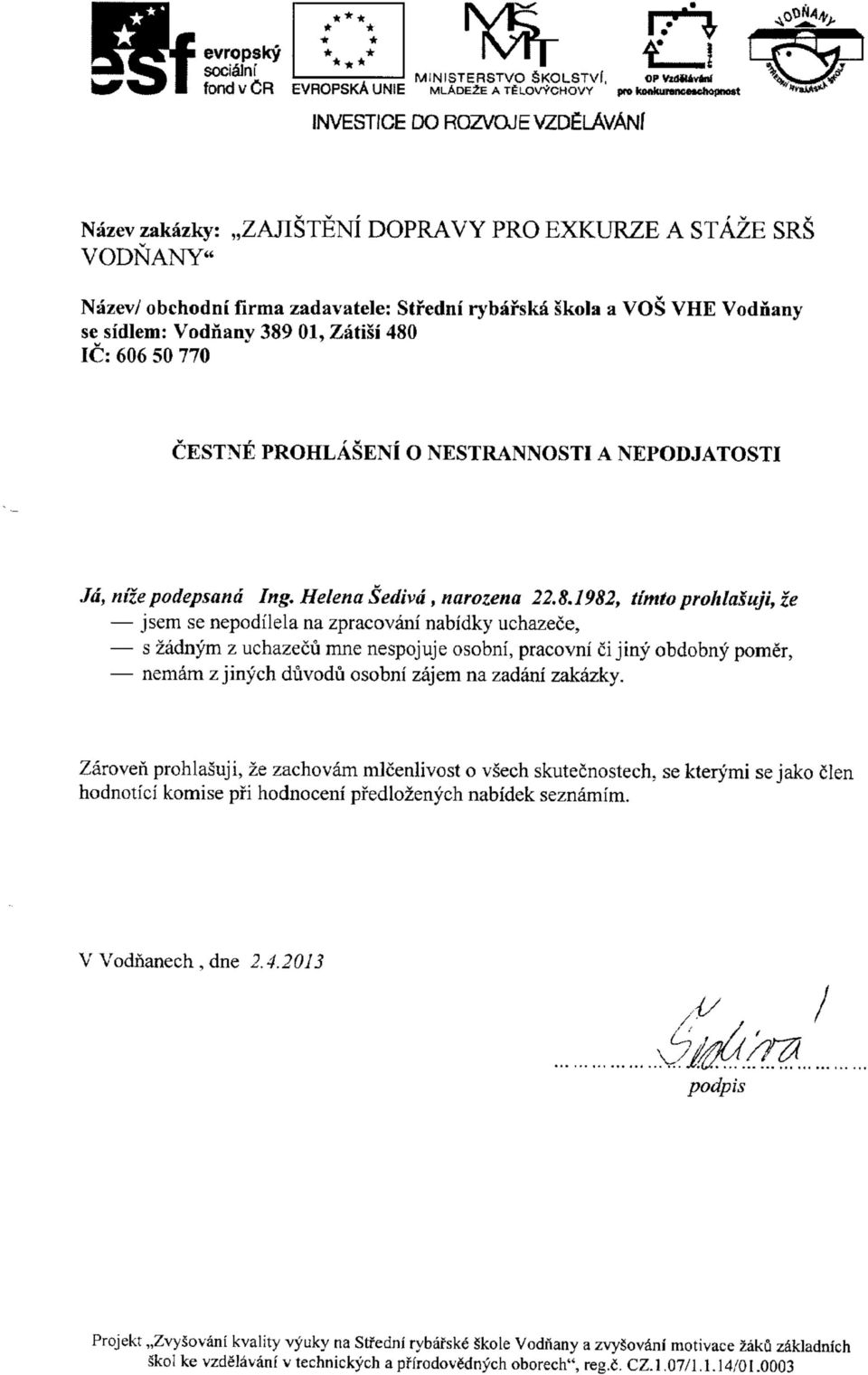 Vodnany 389 01, Zatisi 480 1C: 606 50 770 CESTNE PROHLASENI O NESTRANNOSTI A NEPODJATOSTI Jd, nize podepsand Ing, Helena Sedivd, narozena 22,8.