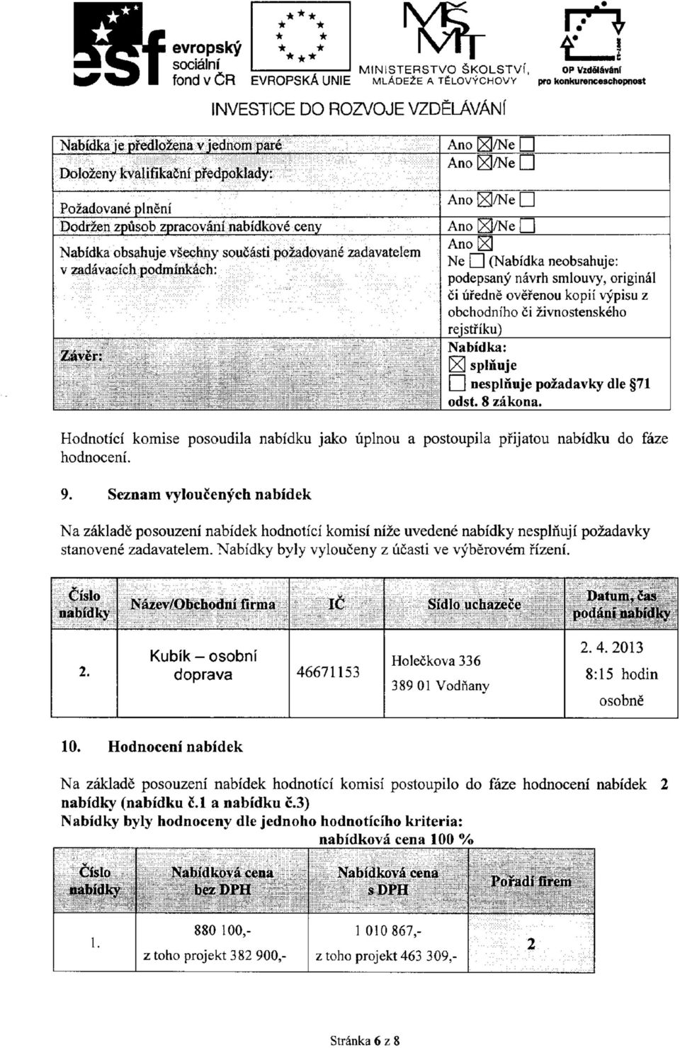 ^/Ne Q Ano gj/ne Q Ano [XI Ne i 1 (Nabidka neobsahuje: podepsany navrh smlouvy, original ci ufedne ovefenou kopii vypisu z obchodniho ci zivnostenskeho rejstfiku) Nabidka: IA!