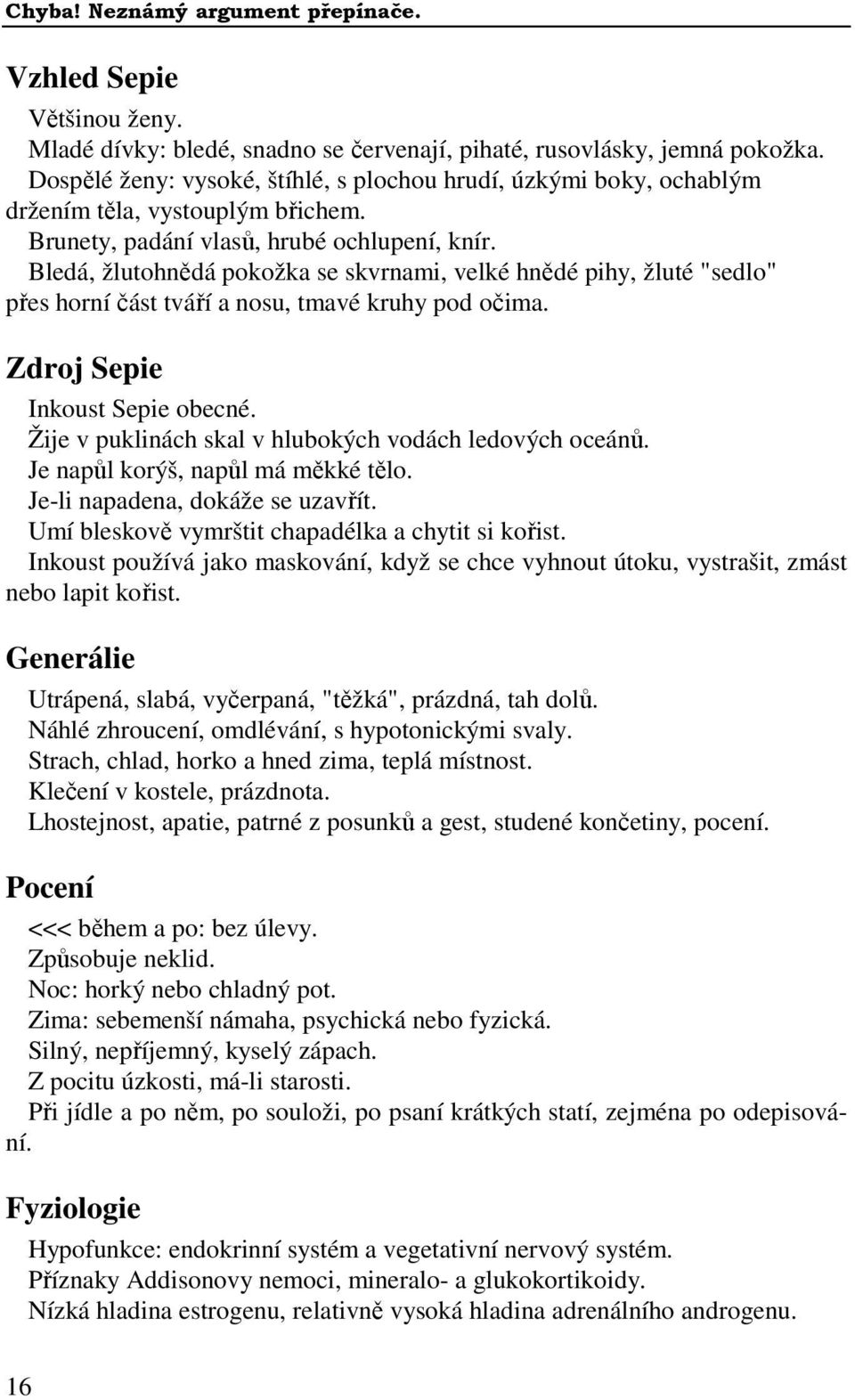 Bledá, žlutohnědá pokožka se skvrnami, velké hnědé pihy, žluté "sedlo" přes horní část tváří a nosu, tmavé kruhy pod očima. Zdroj Sepie Inkoust Sepie obecné.