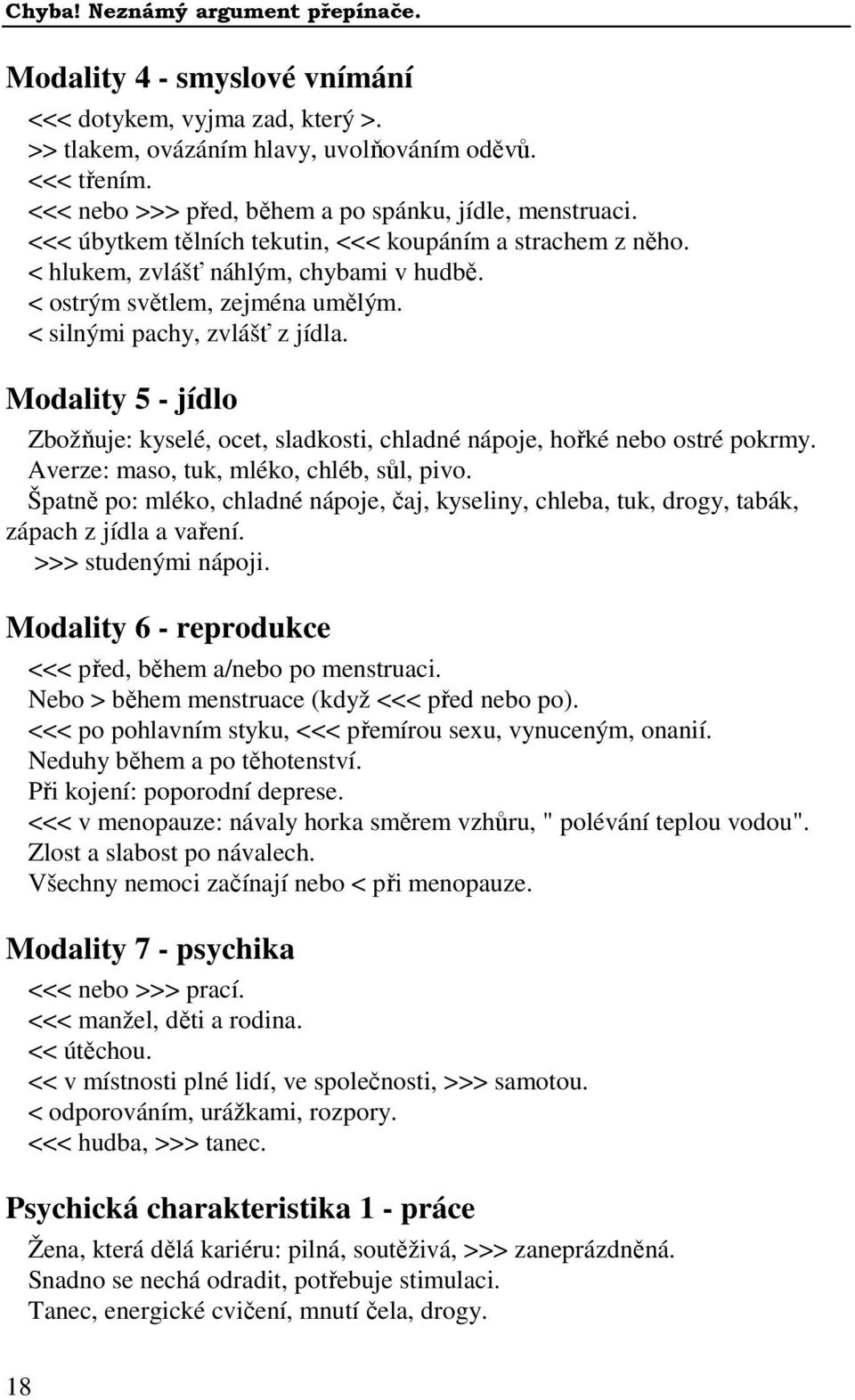 Modality 5 - jídlo Zbožňuje: kyselé, ocet, sladkosti, chladné nápoje, hořké nebo ostré pokrmy. Averze: maso, tuk, mléko, chléb, sůl, pivo.