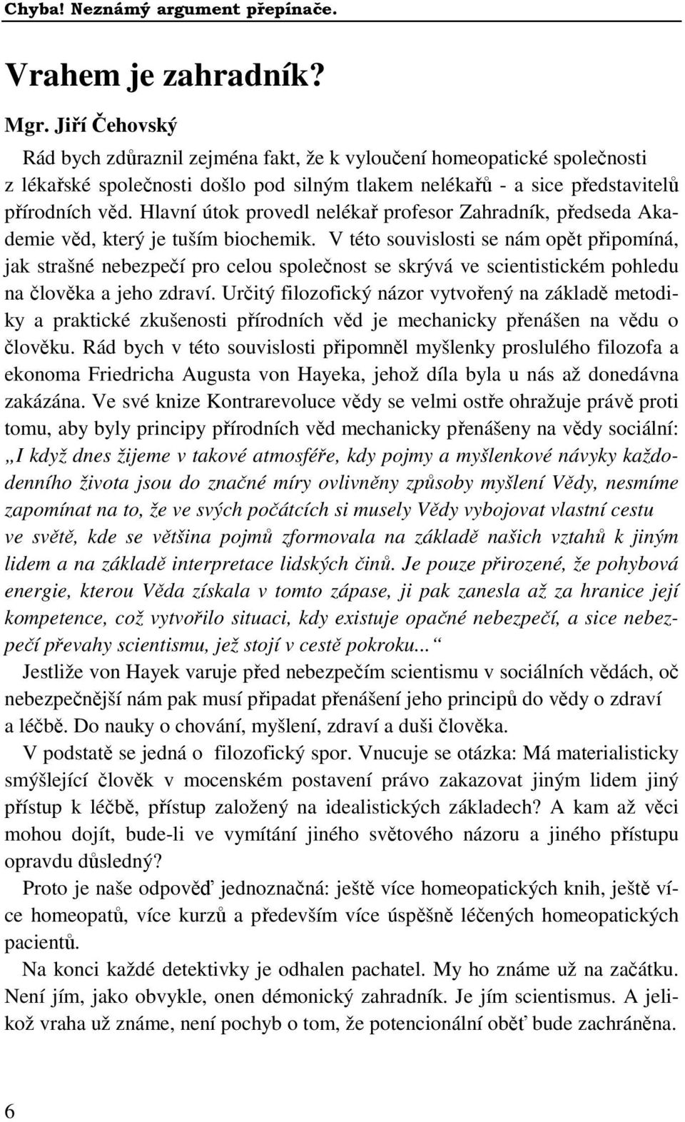 Hlavní útok provedl nelékař profesor Zahradník, předseda Akademie věd, který je tuším biochemik.