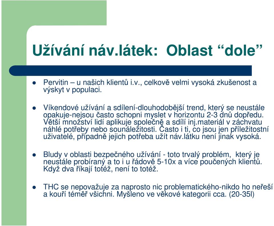 materiál v záchvatu náhlé potřeby nebo sounáležitosti. Často i ti, co jsou jen příležitostní uživatelé, případně jejich potřeba užít náv.látku není jinak vysoká.