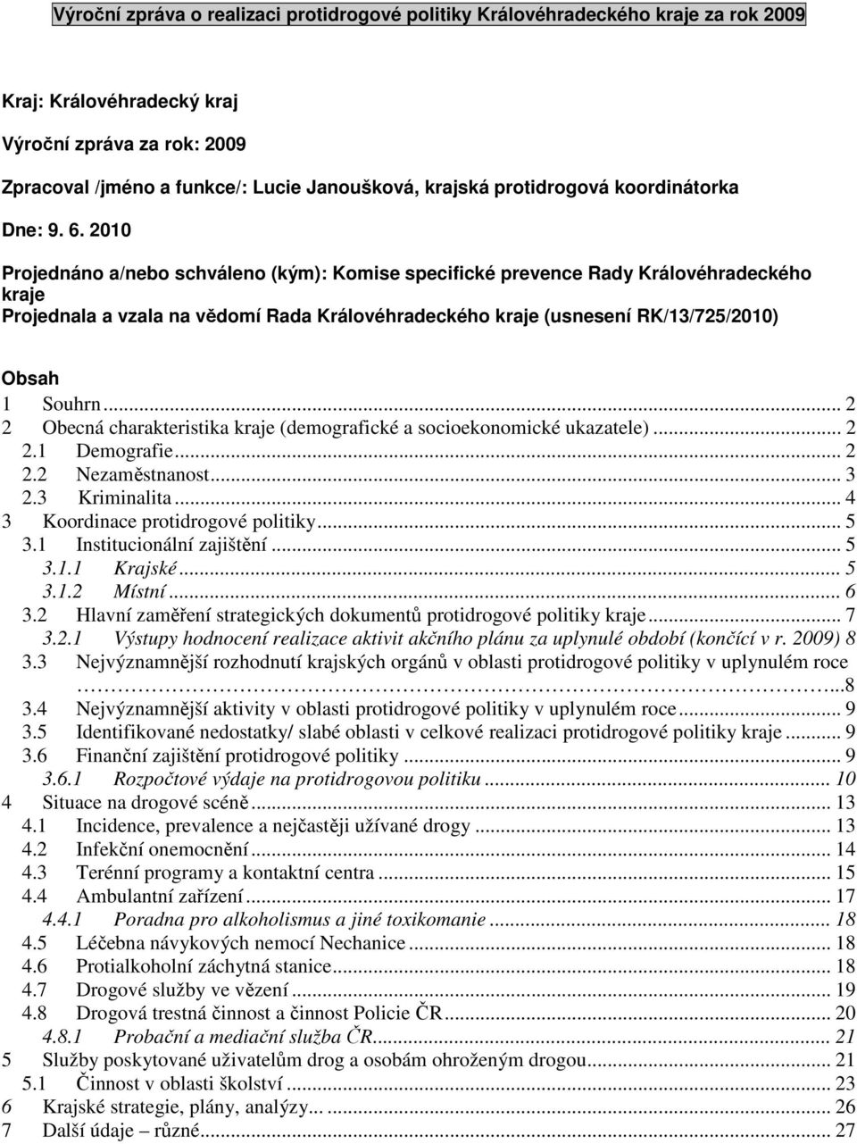 2010 Projednáno a/nebo schváleno (kým): Komise specifické prevence Rady Královéhradeckého kraje Projednala a vzala na vědomí Rada Královéhradeckého kraje (usnesení RK/13/725/2010) Obsah 1 Souhrn.