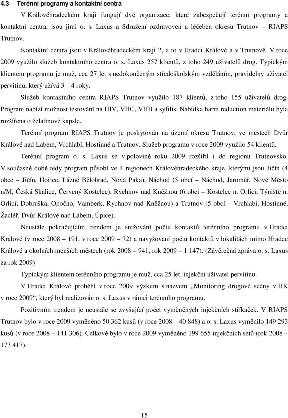 V roce 2009 využilo služeb kontaktního centra o. s. Laxus 257 klientů, z toho 249 uživatelů drog.