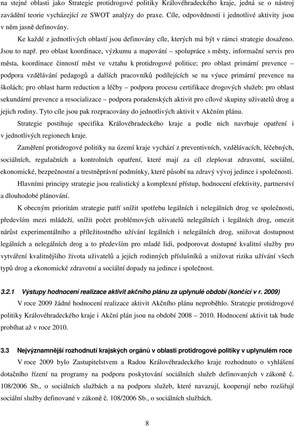 pro oblast koordinace, výzkumu a mapování spolupráce s městy, informační servis pro města, koordinace činností měst ve vztahu k protidrogové politice; pro oblast primární prevence podpora vzdělávání