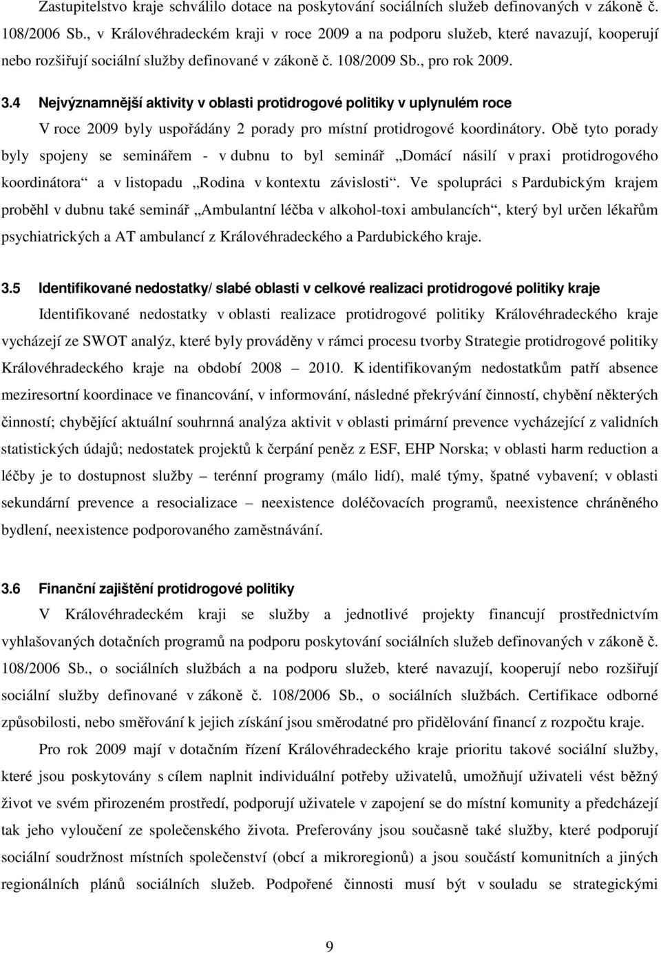 4 Nejvýznamnější aktivity v oblasti protidrogové politiky v uplynulém roce V roce 2009 byly uspořádány 2 porady pro místní protidrogové koordinátory.