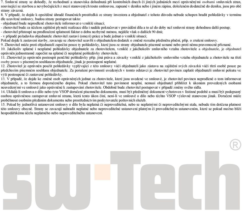 V případě, že dojde k opožděné úhradě finančních prostředků ze strany investora a objednatel z tohoto důvodu nebude schopen hradit pohledávky v termínu dle uzavřené smlouvy, budou strany postupovat