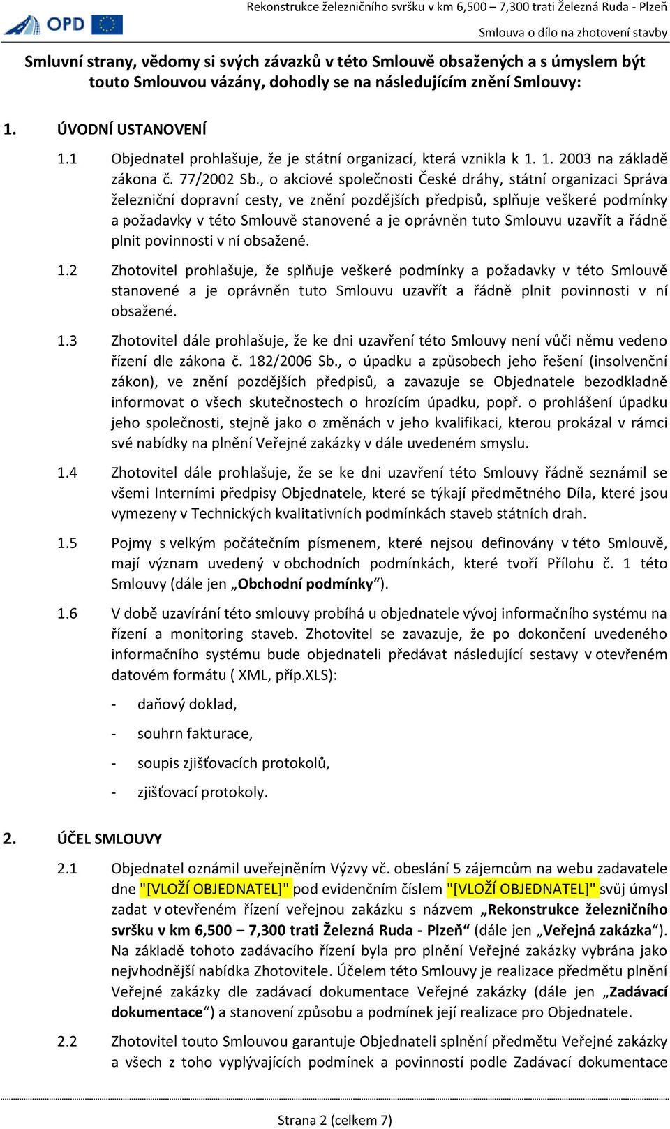 , o akciové společnosti České dráhy, státní organizaci Správa železniční dopravní cesty, ve znění pozdějších předpisů, splňuje veškeré podmínky a požadavky v této Smlouvě stanovené a je oprávněn tuto