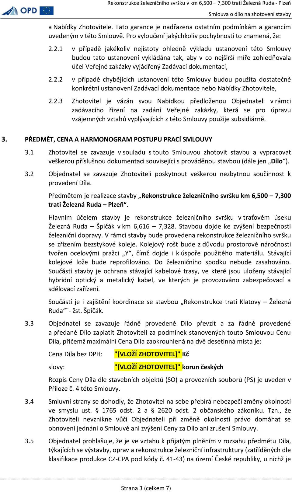 2.2.2 v případě chybějících ustanovení této Smlouvy budou použita dostatečně konkrétní ustanovení Zadávací dokumentace nebo Nabídky Zhotovitele, 2.2.3 Zhotovitel je vázán svou Nabídkou předloženou