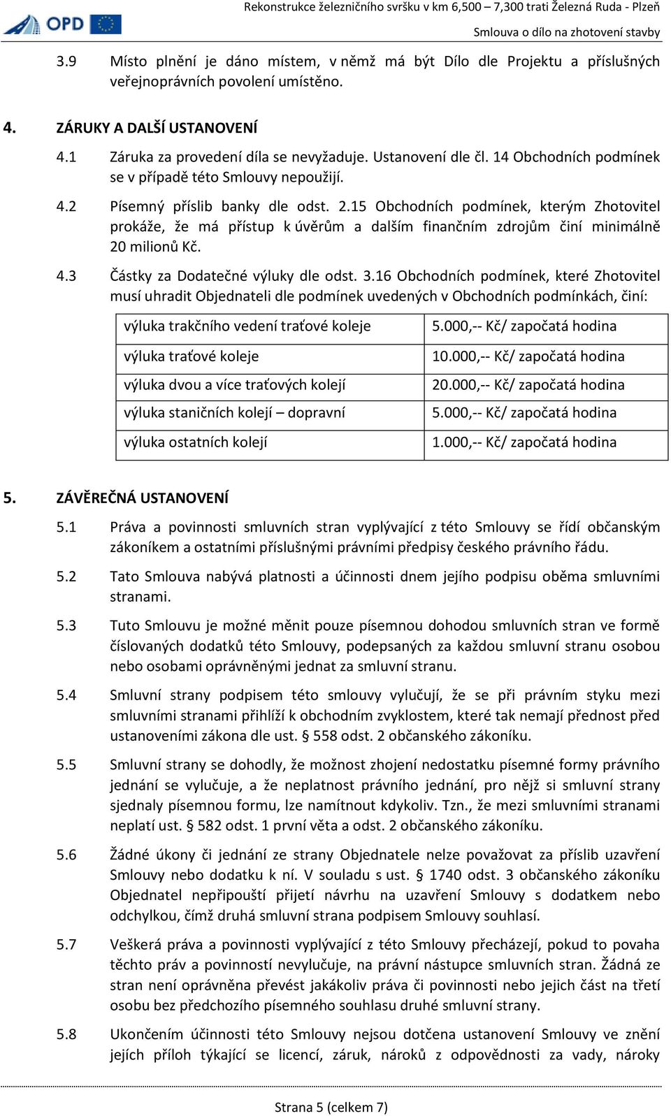 15 Obchodních podmínek, kterým Zhotovitel prokáže, že má přístup k úvěrům a dalším finančním zdrojům činí minimálně 20 milionů Kč. 4.3 Částky za Dodatečné výluky dle odst. 3.