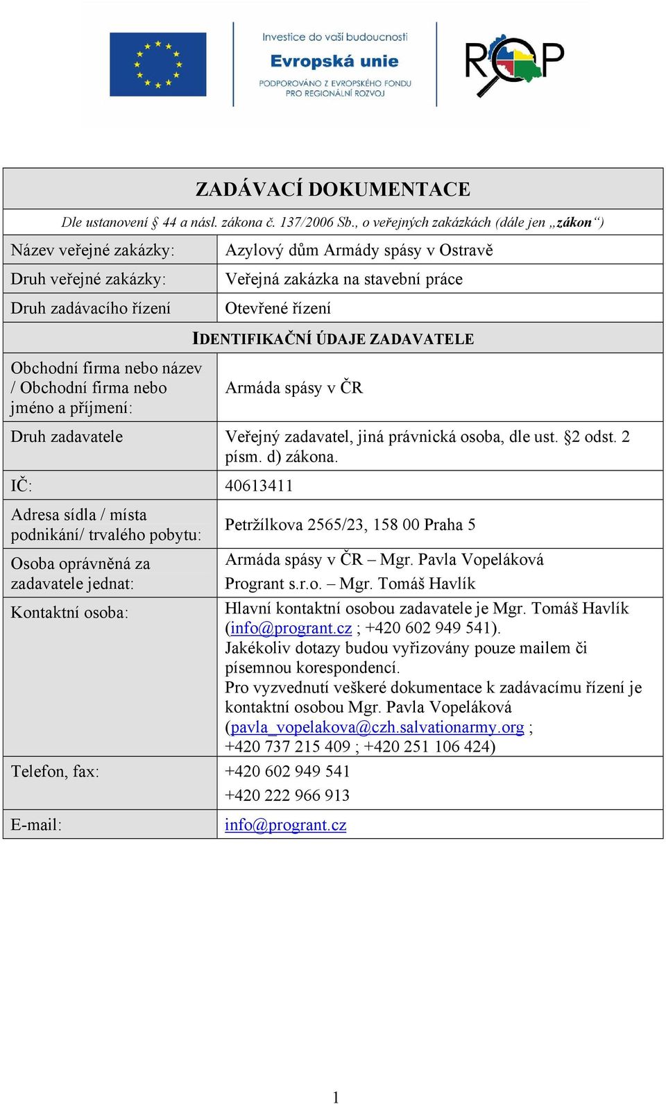 IDENTIFIKAČNÍ ÚDAJE ZADAVATELE Obchodní firma nebo název / Obchodní firma nebo jméno a příjmení: Armáda spásy v ČR Druh zadavatele Veřejný zadavatel, jiná právnická osoba, dle ust. 2 odst. 2 písm.