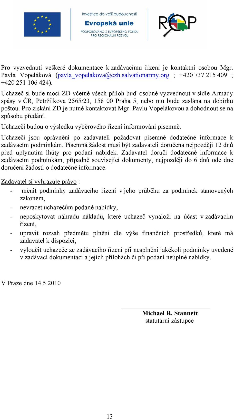 Pro získání ZD je nutné kontaktovat Mgr. Pavlu Vopelákovou a dohodnout se na způsobu předání. Uchazeči budou o výsledku výběrového řízení informováni písemně.