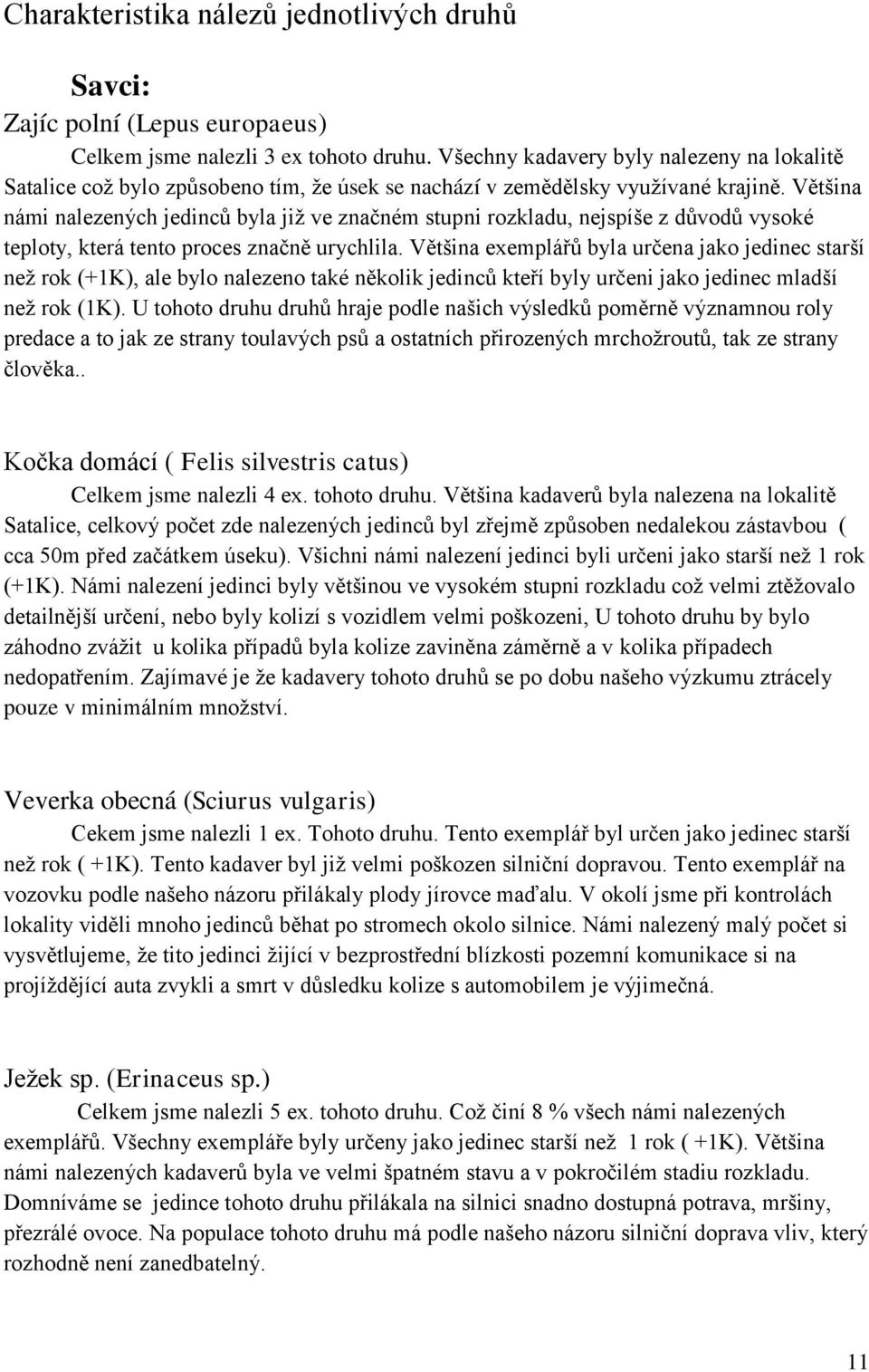 Většina námi nalezených jedinců byla již ve značném stupni rozkladu, nejspíše z důvodů vysoké teploty, která tento proces značně urychlila.