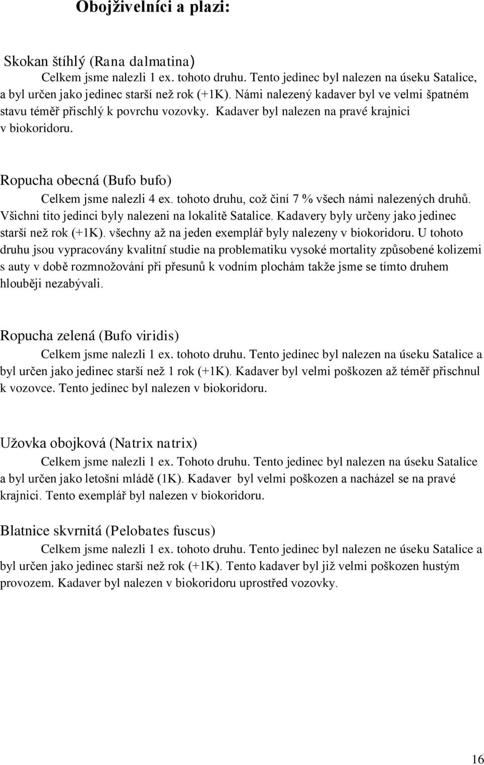 tohoto druhu, což činí 7 % všech námi nalezených druhů. Všichni tito jedinci byly nalezeni na lokalitě Satalice. Kadavery byly určeny jako jedinec starší než rok (+1K).