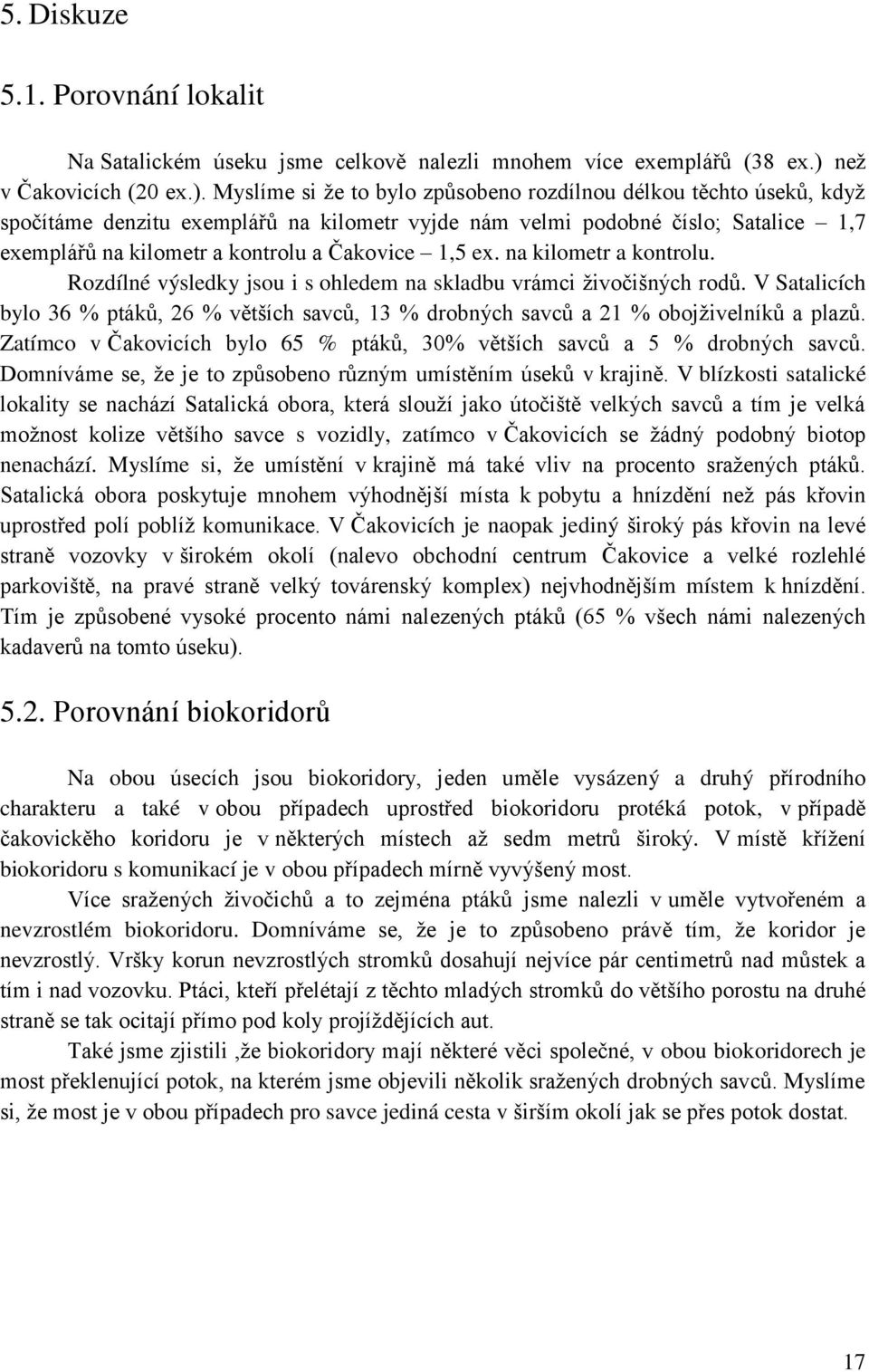 Myslíme si že to bylo způsobeno rozdílnou délkou těchto úseků, když spočítáme denzitu exemplářů na kilometr vyjde nám velmi podobné číslo; Satalice 1,7 exemplářů na kilometr a kontrolu a Čakovice 1,5