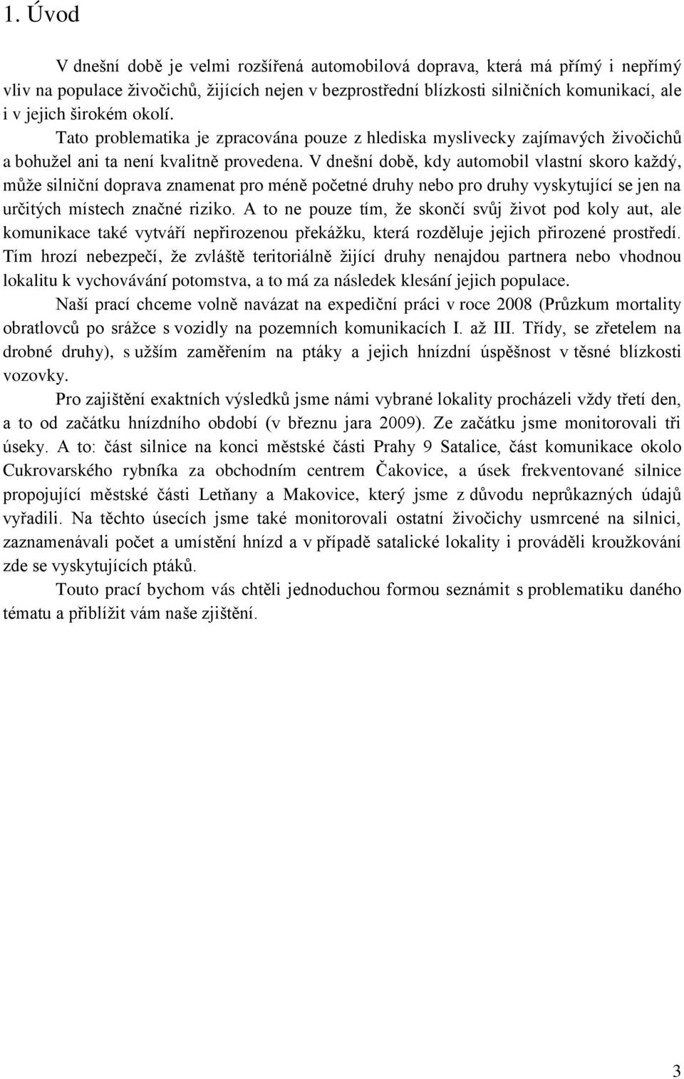 V dnešní době, kdy automobil vlastní skoro každý, může silniční doprava znamenat pro méně početné druhy nebo pro druhy vyskytující se jen na určitých místech značné riziko.