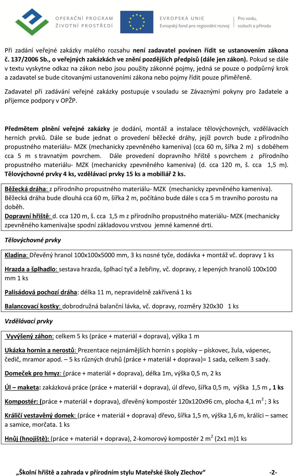 Zadavatel při zadávání veřejné zakázky postupuje v souladu se Závaznými pokyny pro žadatele a příjemce podpory v OPŽP.