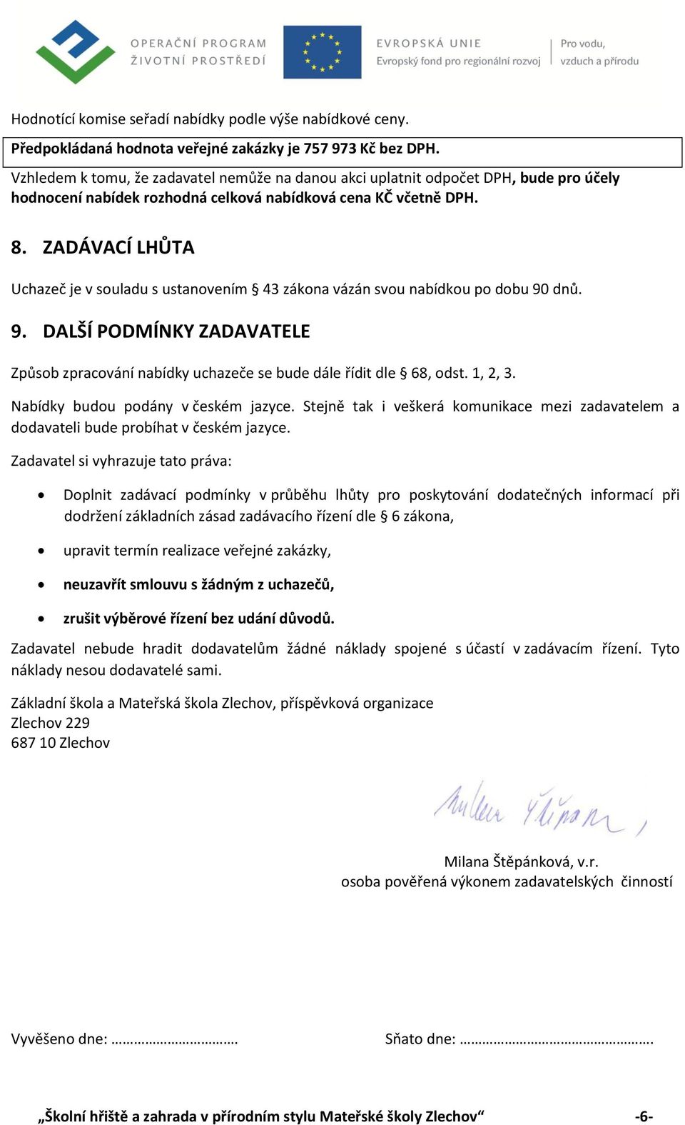 ZADÁVACÍ LHŮTA Uchazeč je v souladu s ustanovením 43 zákona vázán svou nabídkou po dobu 90 dnů. 9. DALŠÍ PODMÍNKY ZADAVATELE Způsob zpracování nabídky uchazeče se bude dále řídit dle 68, odst.