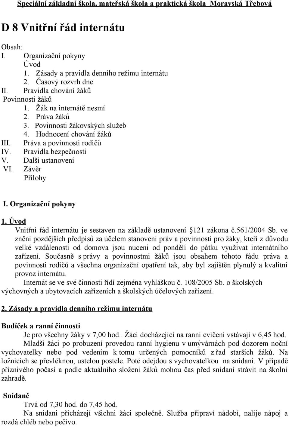 Pravidla bezpečnosti V. Další ustanovení VI. Závěr Přílohy I. Organizační pokyny 1. Úvod Vnitřní řád internátu je sestaven na základě ustanovení 121 zákona č.561/2004 Sb.