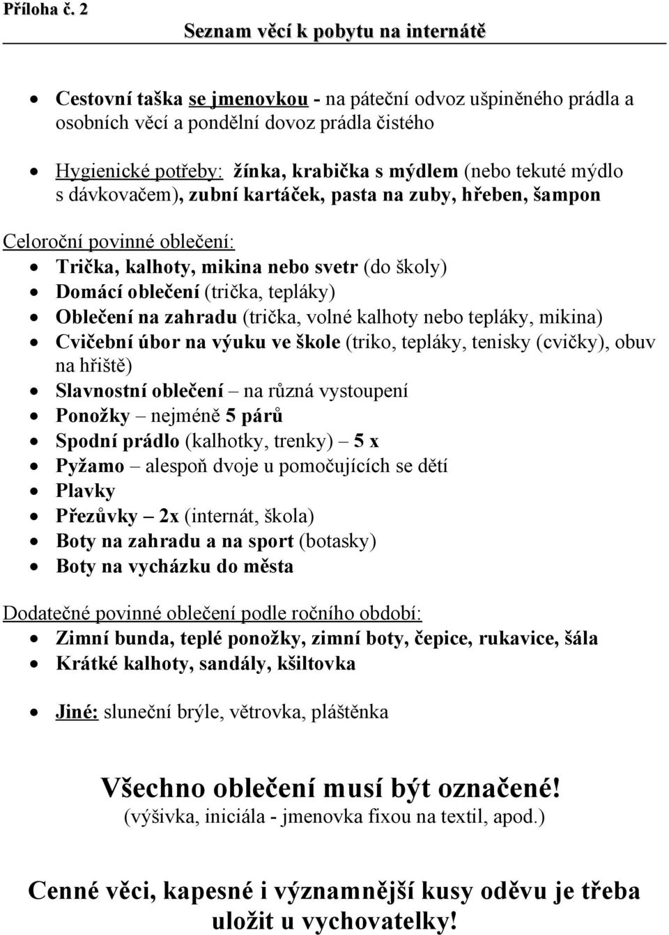 tekuté mýdlo s dávkovačem), zubní kartáček, pasta na zuby, hřeben, šampon Celoroční povinné oblečení: Trička, kalhoty, mikina nebo svetr (do školy) Domácí oblečení (trička, tepláky) Oblečení na