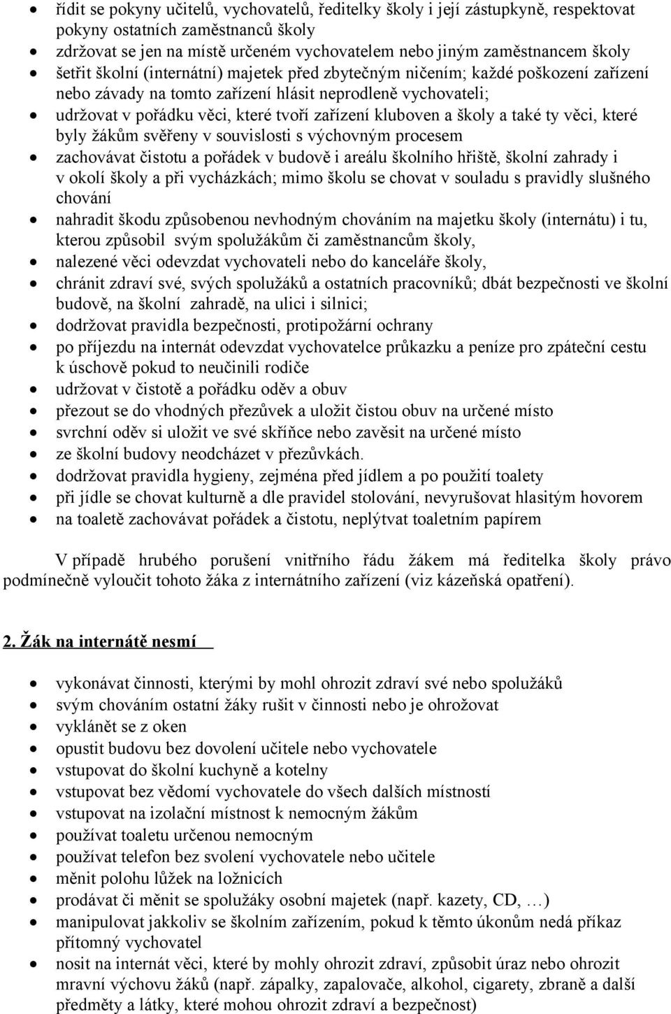 a školy a také ty věci, které byly žákům svěřeny v souvislosti s výchovným procesem zachovávat čistotu a pořádek v budově i areálu školního hřiště, školní zahrady i v okolí školy a při vycházkách;