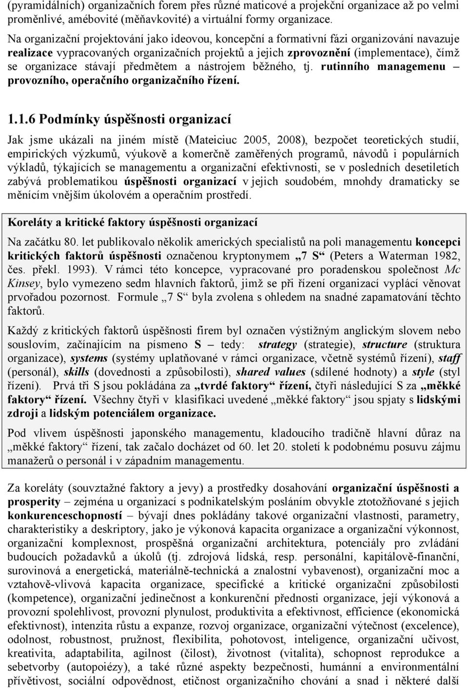 stávají předmětem a nástrojem běžného, tj. rutinního managemenu provozního, operačního organizačního řízení. 1.