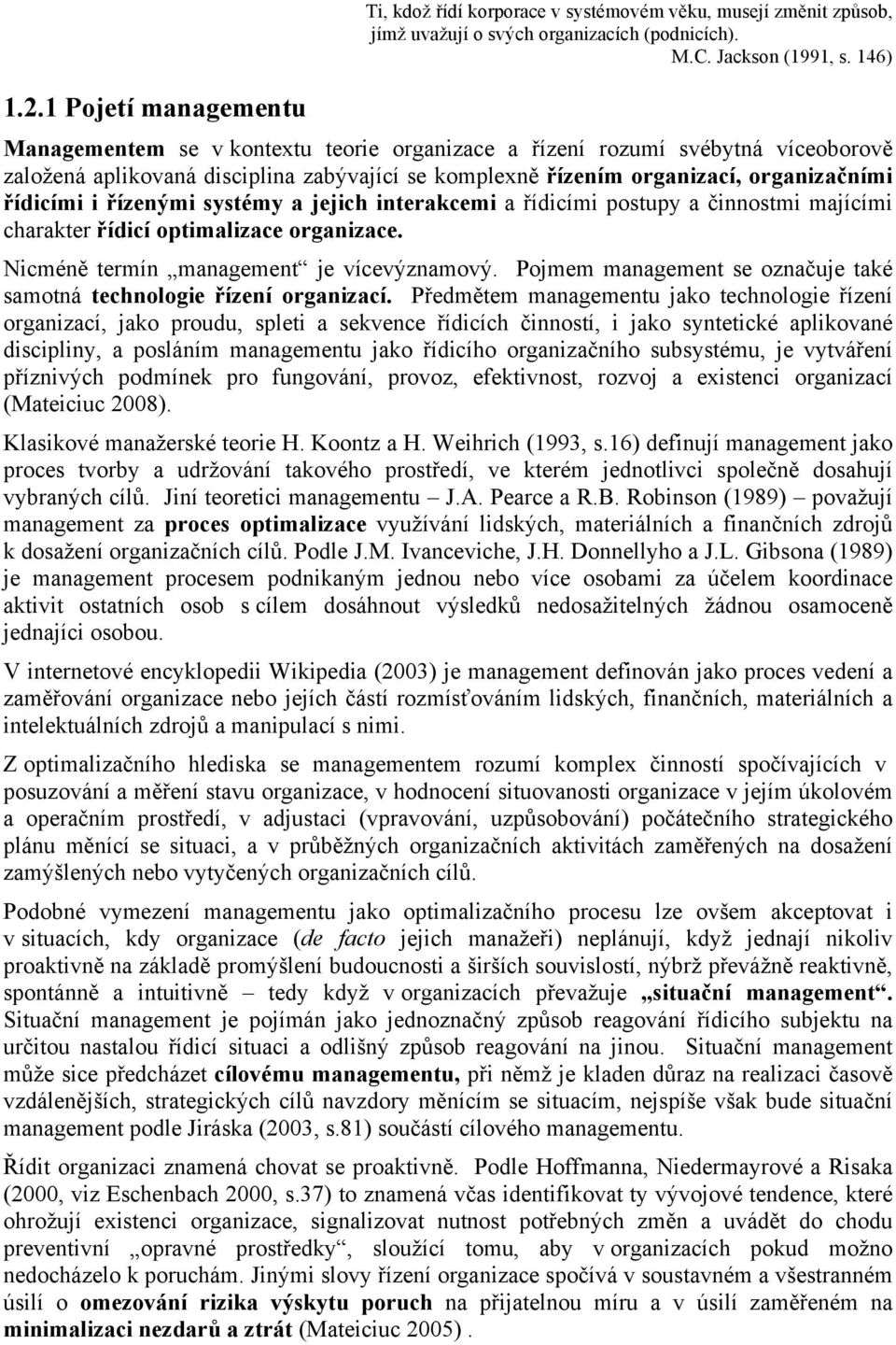 systémy a jejich interakcemi a řídicími postupy a činnostmi majícími charakter řídicí optimalizace organizace. Nicméně termín management je vícevýznamový.