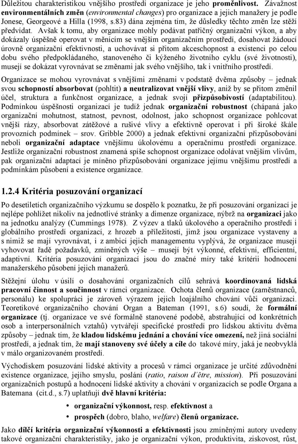 Avšak k tomu, aby organizace mohly podávat patřičný organizační výkon, a aby dokázaly úspěšně operovat v měnícím se vnějším organizačním prostředí, dosahovat žádoucí úrovně organizační efektivnosti,