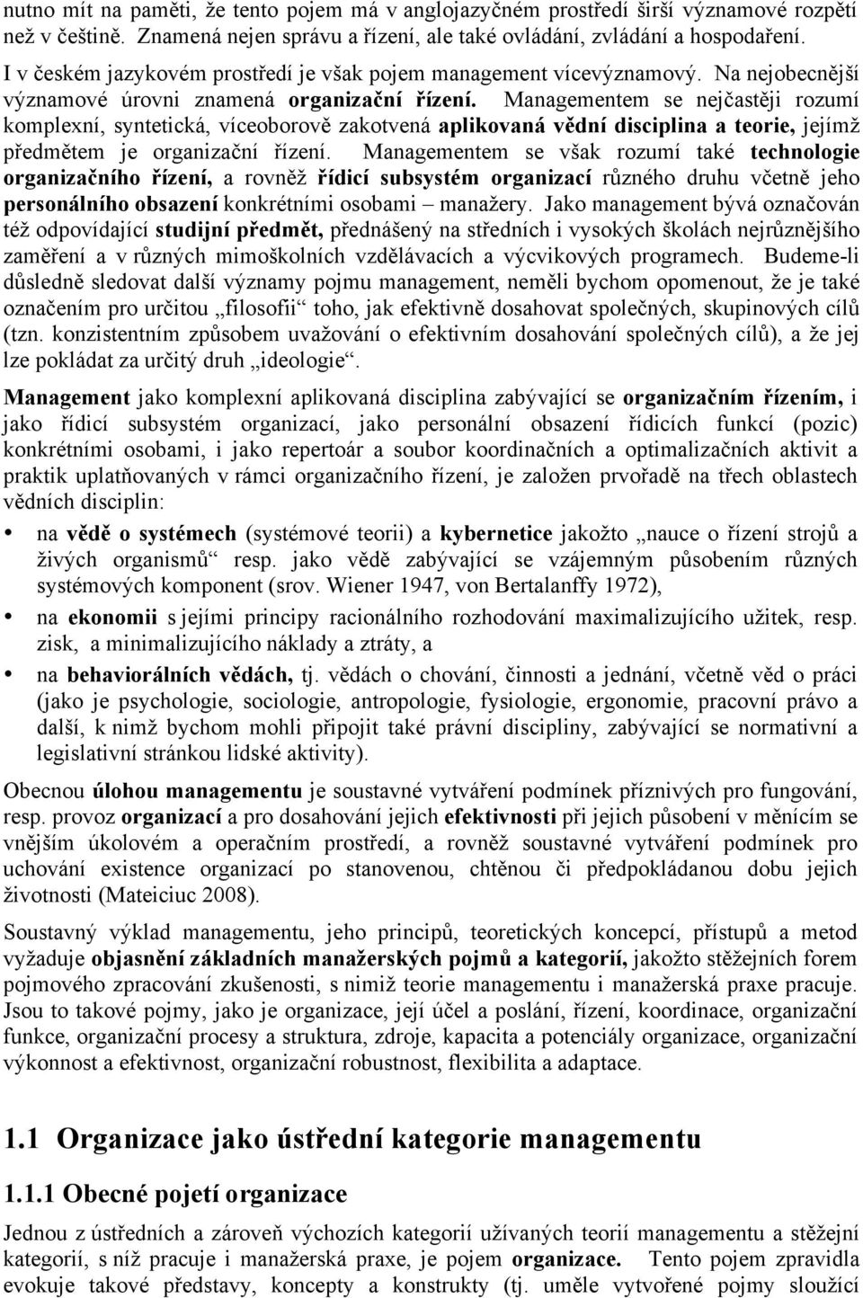 Managementem se nejčastěji rozumí komplexní, syntetická, víceoborově zakotvená aplikovaná vědní disciplina a teorie, jejímž předmětem je organizační řízení.