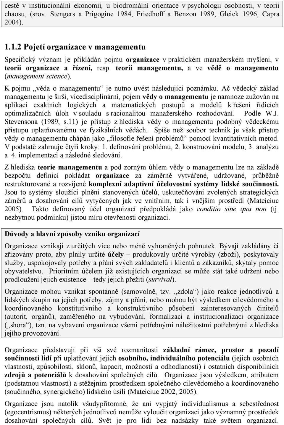 teorii managementu, a ve vědě o managementu (management science). K pojmu věda o managementu je nutno uvést následující poznámku.