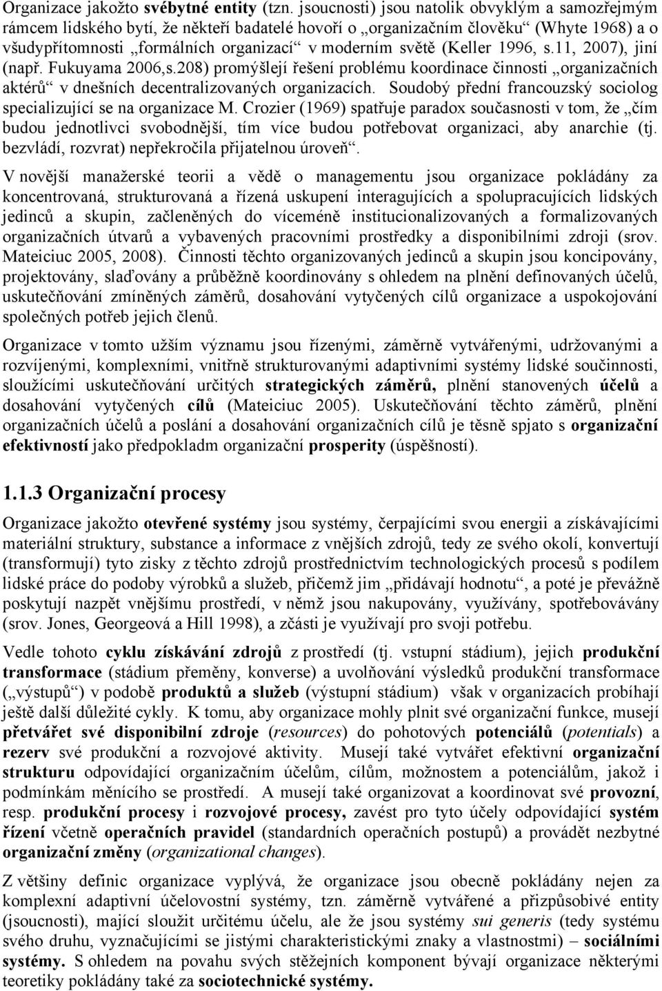 (Keller 1996, s.11, 2007), jiní (např. Fukuyama 2006,s.208) promýšlejí řešení problému koordinace činnosti organizačních aktérů v dnešních decentralizovaných organizacích.